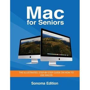 Mac for Seniors - Sonoma Edition: The illustrated, Step-by-step guide on how to